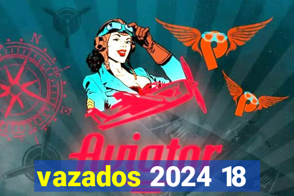 vazados 2024 18